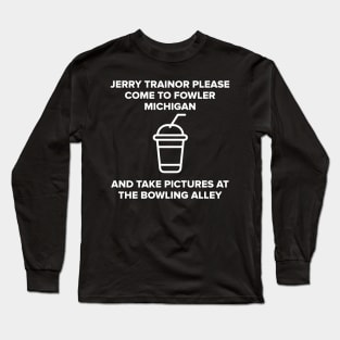 Jerry Trainor Please come to Fowler Long Sleeve T-Shirt